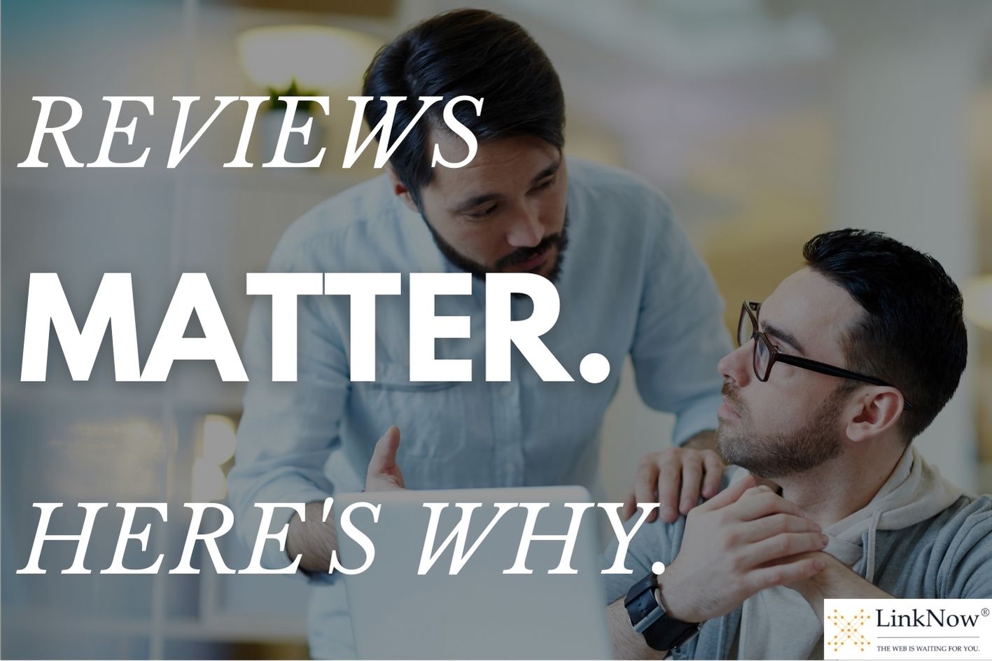 Two professionals speak while in front of a laptop. Text says: Reviews matter. Here's why.