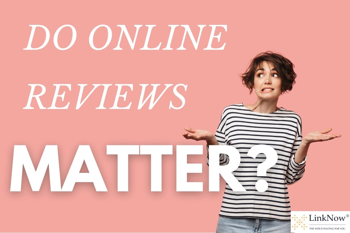 Woman raises arms in confusion. Text says: Do online reviews matter?